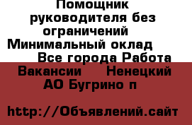 Помощник руководителя(без ограничений) › Минимальный оклад ­ 25 000 - Все города Работа » Вакансии   . Ненецкий АО,Бугрино п.